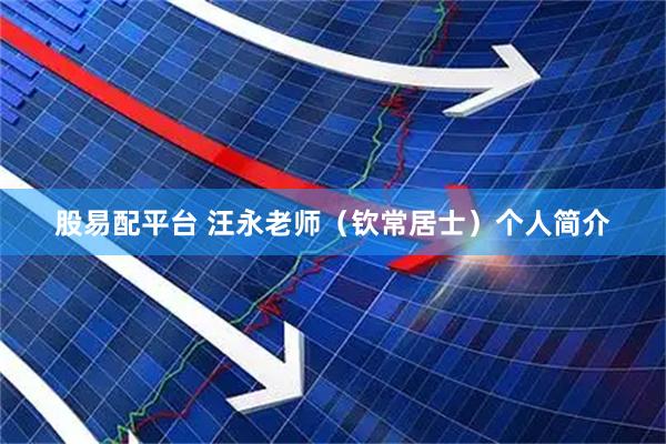 股易配平台 汪永老师（钦常居士）个人简介